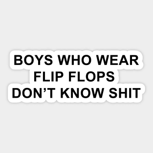 Boys Who Wear Flip Flops Don't Know Shit Sticker